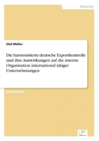 Książka harmonisierte deutsche Exportkontrolle und ihre Auswirkungen auf die interne Organisation international tatiger Unternehmungen Olaf Müller