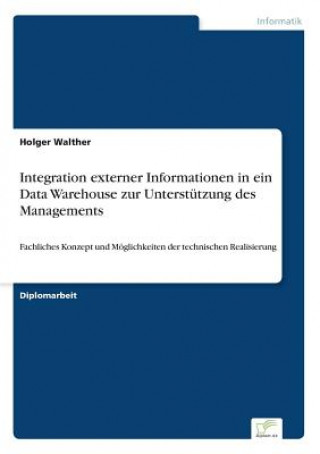 Könyv Integration externer Informationen in ein Data Warehouse zur Unterstutzung des Managements Holger Walther