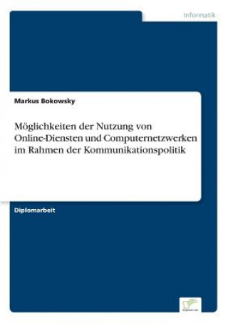 Könyv Moeglichkeiten der Nutzung von Online-Diensten und Computernetzwerken im Rahmen der Kommunikationspolitik Markus Bokowsky