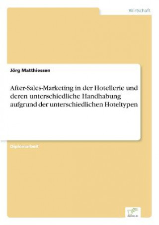 Könyv After-Sales-Marketing in der Hotellerie und deren unterschiedliche Handhabung aufgrund der unterschiedlichen Hoteltypen Jörg Matthiessen