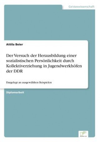 Knjiga Versuch der Herausbildung einer sozialistischen Persoenlichkeit durch Kollektiverziehung in Jugendwerkhoefen der DDR Attila Beier