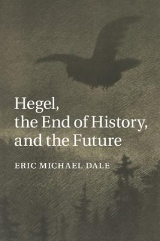 Książka Hegel, the End of History, and the Future Eric Michael Dale