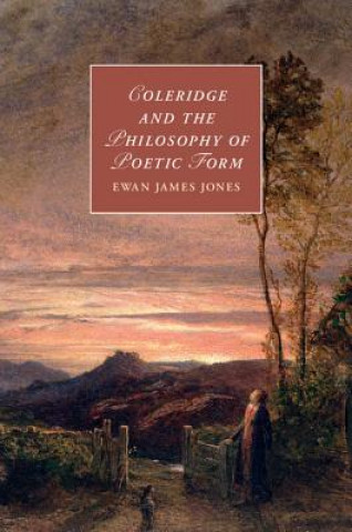 Könyv Coleridge and the Philosophy of Poetic Form Ewan James Jones