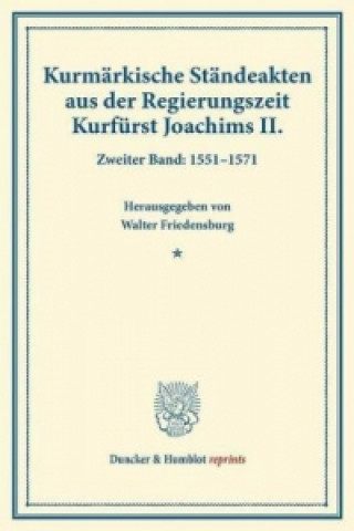 Könyv Kurmärkische Ständeakten aus der Regierungszeit Kurfürst Joachims II.. Bd.2 Walter Friedensburg