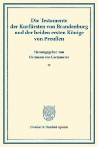 Libro Die Testamente der Kurfürsten von Brandenburg und der beiden ersten Könige von Preußen. Hermann von Caemmerer