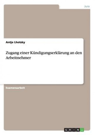 Książka Zugang einer Kundigungserklarung an den Arbeitnehmer Antje Lhotzky