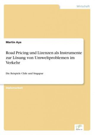 Könyv Road Pricing und Lizenzen als Instrumente zur Loesung von Umweltproblemen im Verkehr Martin Aye