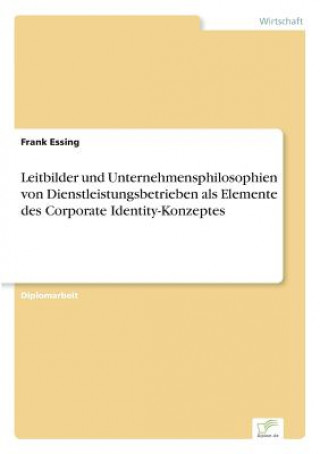 Buch Leitbilder und Unternehmensphilosophien von Dienstleistungsbetrieben als Elemente des Corporate Identity-Konzeptes Frank Essing