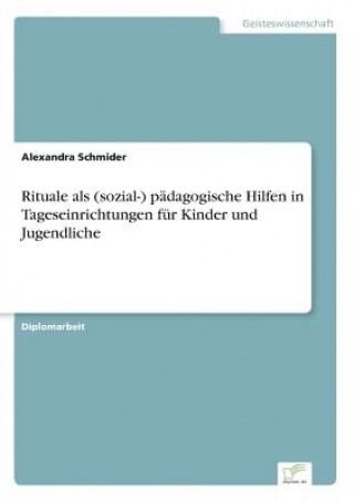 Livre Rituale als (sozial-) padagogische Hilfen in Tageseinrichtungen fur Kinder und Jugendliche Alexandra Schmider