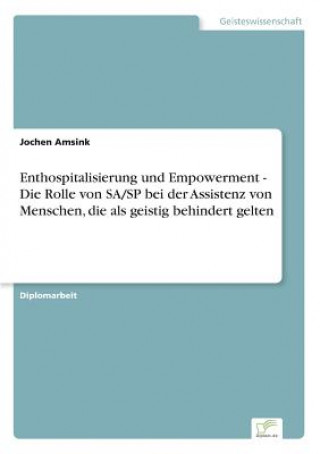 Kniha Enthospitalisierung und Empowerment - Die Rolle von SA/SP bei der Assistenz von Menschen, die als geistig behindert gelten Jochen Amsink