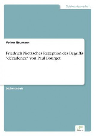 Könyv Friedrich Nietzsches Rezeption des Begriffs decadence von Paul Bourget Volker Neumann