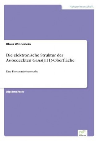 Kniha elektronische Struktur der As-bedeckten GaAs(111)-Oberflache Klaus Winnerlein