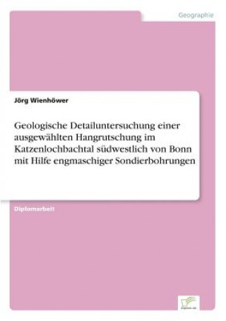 Carte Geologische Detailuntersuchung einer ausgewahlten Hangrutschung im Katzenlochbachtal sudwestlich von Bonn mit Hilfe engmaschiger Sondierbohrungen Jörg Wienhöwer