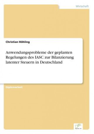 Buch Anwendungsprobleme der geplanten Regelungen des IASC zur Bilanzierung latenter Steuern in Deutschland Christian Höhling