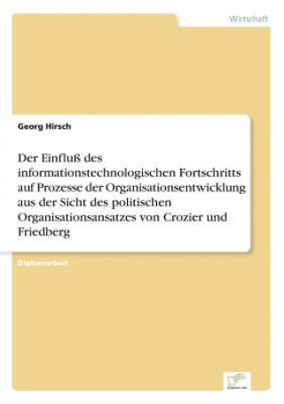 Carte Einfluss des informationstechnologischen Fortschritts auf Prozesse der Organisationsentwicklung aus der Sicht des politischen Organisationsansatzes vo Georg Hirsch