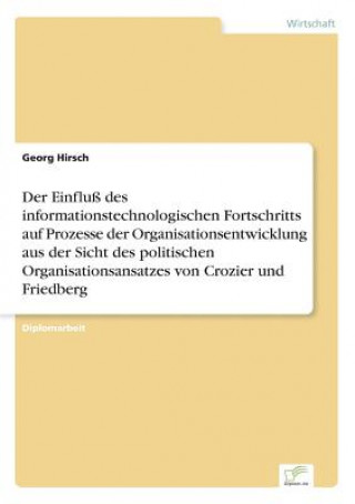 Kniha Einfluss des informationstechnologischen Fortschritts auf Prozesse der Organisationsentwicklung aus der Sicht des politischen Organisationsansatzes vo Georg Hirsch