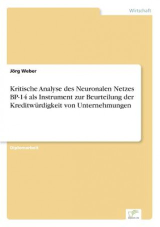 Carte Kritische Analyse des Neuronalen Netzes BP-14 als Instrument zur Beurteilung der Kreditwurdigkeit von Unternehmungen Jörg Weber