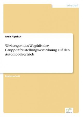 Knjiga Wirkungen des Wegfalls der Gruppenfreistellungsverordnung auf den Automobilvertrieb Arda Alpakut