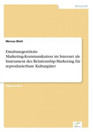 Książka Databasegestutzte Marketing-Kommunikation im Internet als Instrument des Relationship-Marketing fur reproduzierbare Kulturguter Marcus Blatt