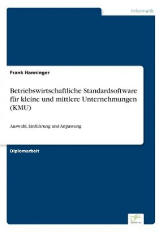 Könyv Betriebswirtschaftliche Standardsoftware fur kleine und mittlere Unternehmungen (KMU) Frank Hanninger