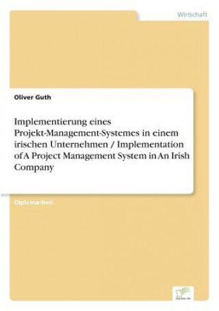 Kniha Implementierung eines Projekt-Management-Systemes in einem irischen Unternehmen / Implementation of A Project Management System in An Irish Company Oliver Guth