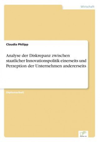 Kniha Analyse der Diskrepanz zwischen staatlicher Innovationspolitik einerseits und Perzeption der Unternehmen andererseits Claudia Philipp
