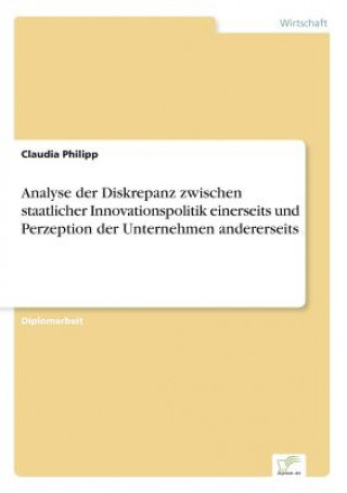 Knjiga Analyse der Diskrepanz zwischen staatlicher Innovationspolitik einerseits und Perzeption der Unternehmen andererseits Claudia Philipp