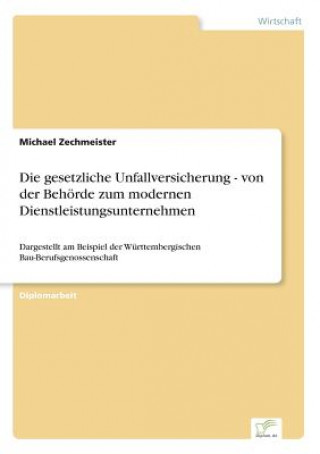 Könyv gesetzliche Unfallversicherung - von der Behoerde zum modernen Dienstleistungsunternehmen Michael Zechmeister