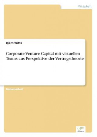 Buch Corporate Venture Capital mit virtuellen Teams aus Perspektive der Vertragstheorie Björn Witte