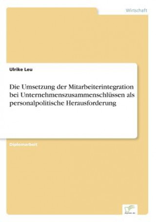 Carte Umsetzung der Mitarbeiterintegration bei Unternehmenszusammenschlussen als personalpolitische Herausforderung Ulrike Leu