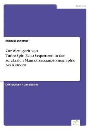 Könyv Zur Wertigkeit von Turbo-Spin-Echo-Sequenzen in der zerebralen Magnetresonanztomographie bei Kindern Michael Schömer