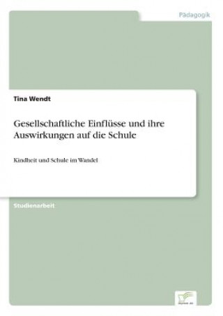 Kniha Gesellschaftliche Einflusse und ihre Auswirkungen auf die Schule Tina Wendt