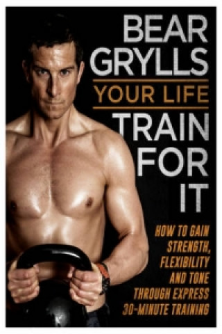 Könyv Your Life - Train For It Bear Grylls
