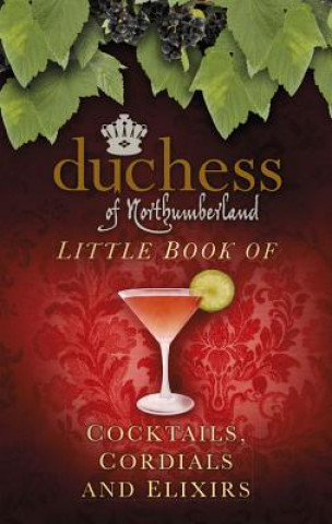 Knjiga Duchess of Northumberland's Little Book of Cocktails, Cordials and Elixirs The Duchess Of Northumberland