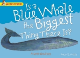 Könyv Wonderwise: Is A Blue Whale The Biggest Thing There is?: A book about size Robert E Wells