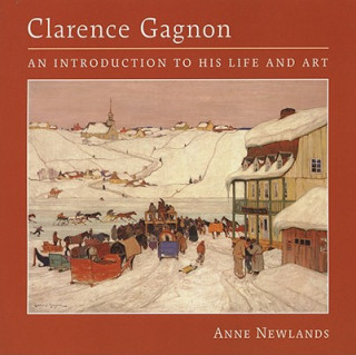 Carte Clarence Gagnon : An Introduction to His Life and Art Anne Newlands
