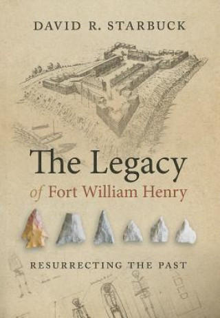 Kniha Legacy of Fort William Henry - Resurrecting the Past David R. Starbuck