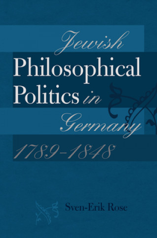 Kniha Jewish Philosophical Politics in Germany, 1789-1848 Sven Erik Rose