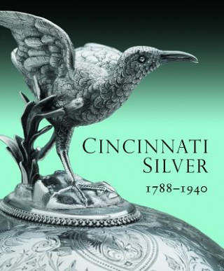 Livre Cincinnati Silver: 1788-1940 Amy Miller Dehan