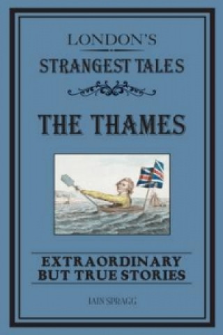 Carte London's Strangest: The Thames Iain Spragg