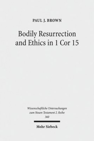 Carte Bodily Resurrection and Ethics in 1 Cor 15 Paul J. Brown