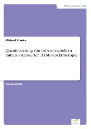 Kniha Quantifizierung von Lebermetaboliten mittels lokalisierter 1H MR-Spektroskopie Michael Stanka