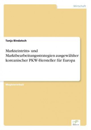 Książka Markteintritts- und Marktbearbeitungsstrategien ausgewahlter koreanischer PKW-Hersteller fur Europa Tanja Bindatsch