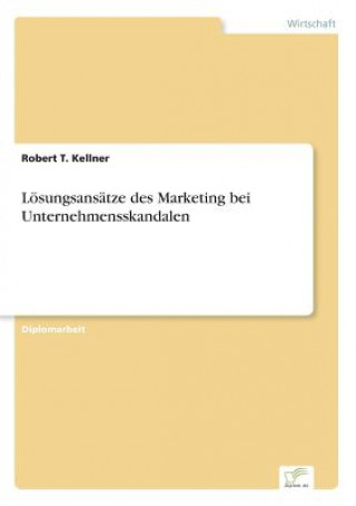 Könyv Loesungsansatze des Marketing bei Unternehmensskandalen Robert T. Kellner