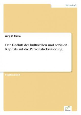 Kniha Einfluss des kulturellen und sozialen Kapitals auf die Personalrekrutierung Jörg U. Puma