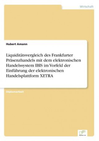 Könyv Liquiditatsvergleich des Frankfurter Prasenzhandels mit dem elektronischen Handelssystem IBIS im Vorfeld der Einfuhrung der elektronischen Handelsplat Hubert Amann