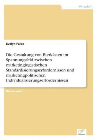 Książka Gestaltung von Bierkasten im Spannungsfeld zwischen marketinglogistischen Standardisierungserfordernissen und marketingpolitischen Individualisierungs Evelyn Falke