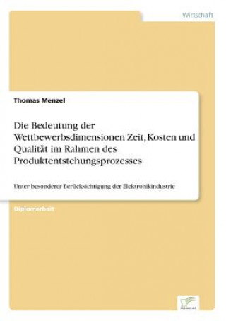 Carte Bedeutung der Wettbewerbsdimensionen Zeit, Kosten und Qualitat im Rahmen des Produktentstehungsprozesses Thomas Menzel