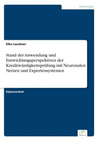 Kniha Stand der Anwendung und Entwicklungsperspektiven der Kreditwurdigkeitsprufung mit Neuronalen Netzen und Expertensystemen Elke Lauckner
