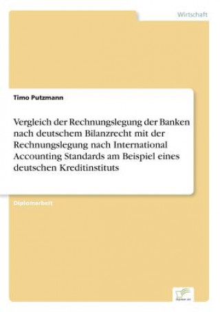 Carte Vergleich der Rechnungslegung der Banken nach deutschem Bilanzrecht mit der Rechnungslegung nach International Accounting Standards am Beispiel eines Timo Putzmann